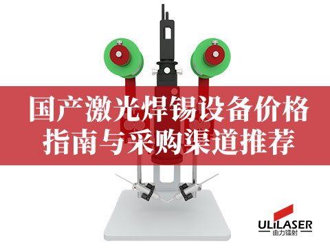 国产激光焊锡设备价格指南与采购渠道推荐